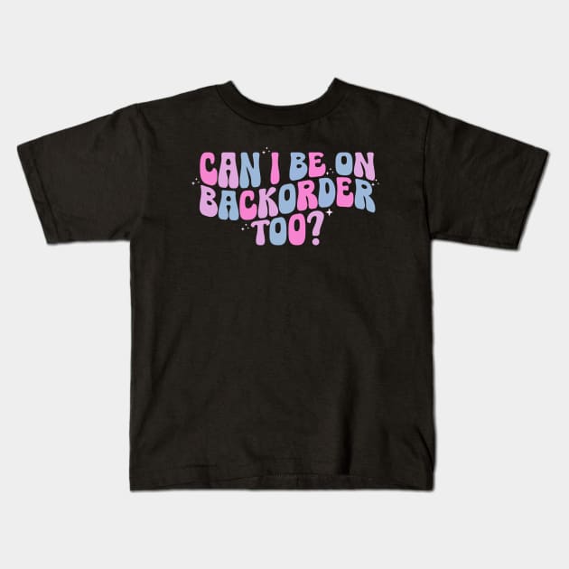 Can I Be On Backorder Too?, Medical worker shirt, Teacher OT PT Kids T-Shirt by ILOVEY2K